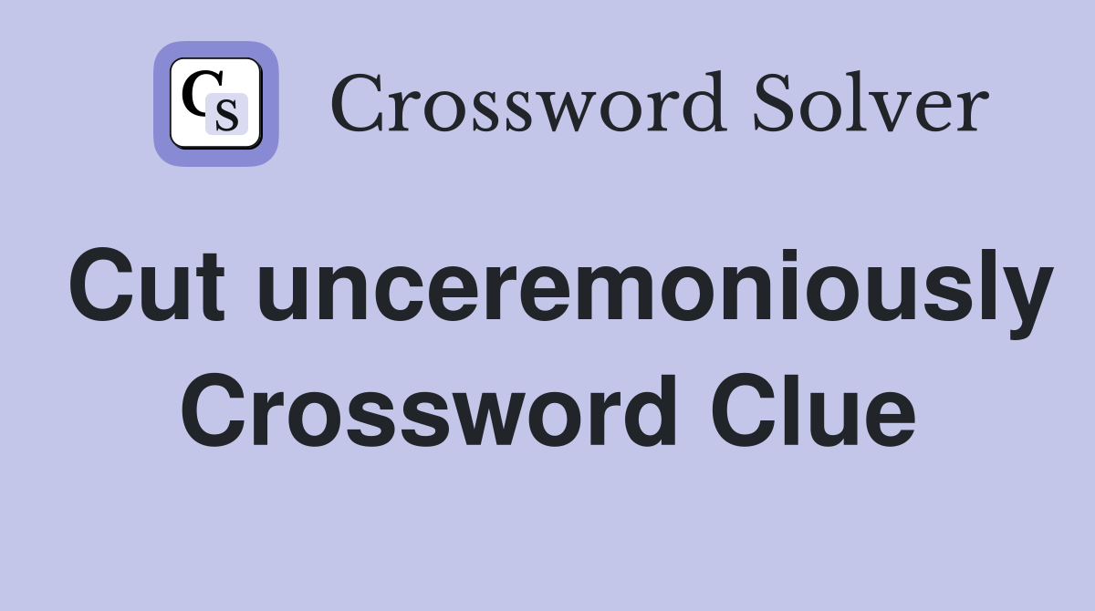 Cut unceremoniously Crossword Clue