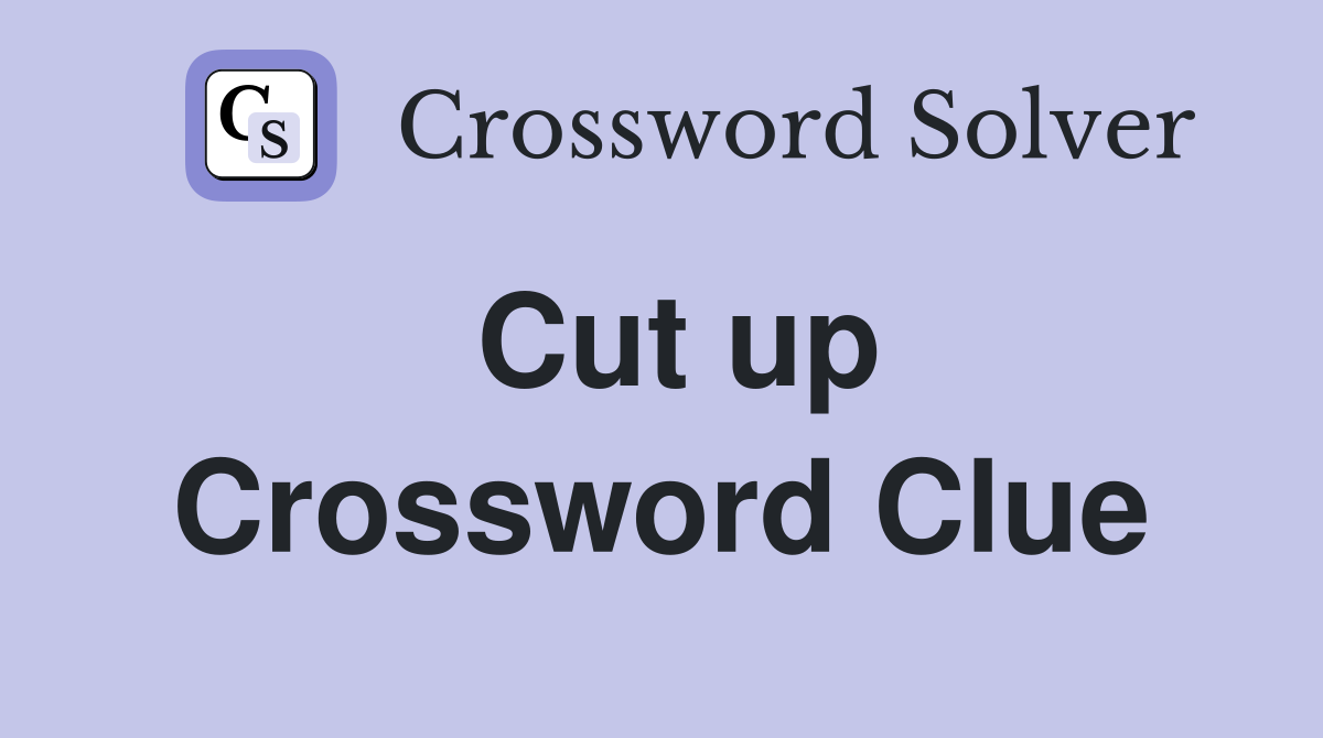 Cut up Crossword Clue