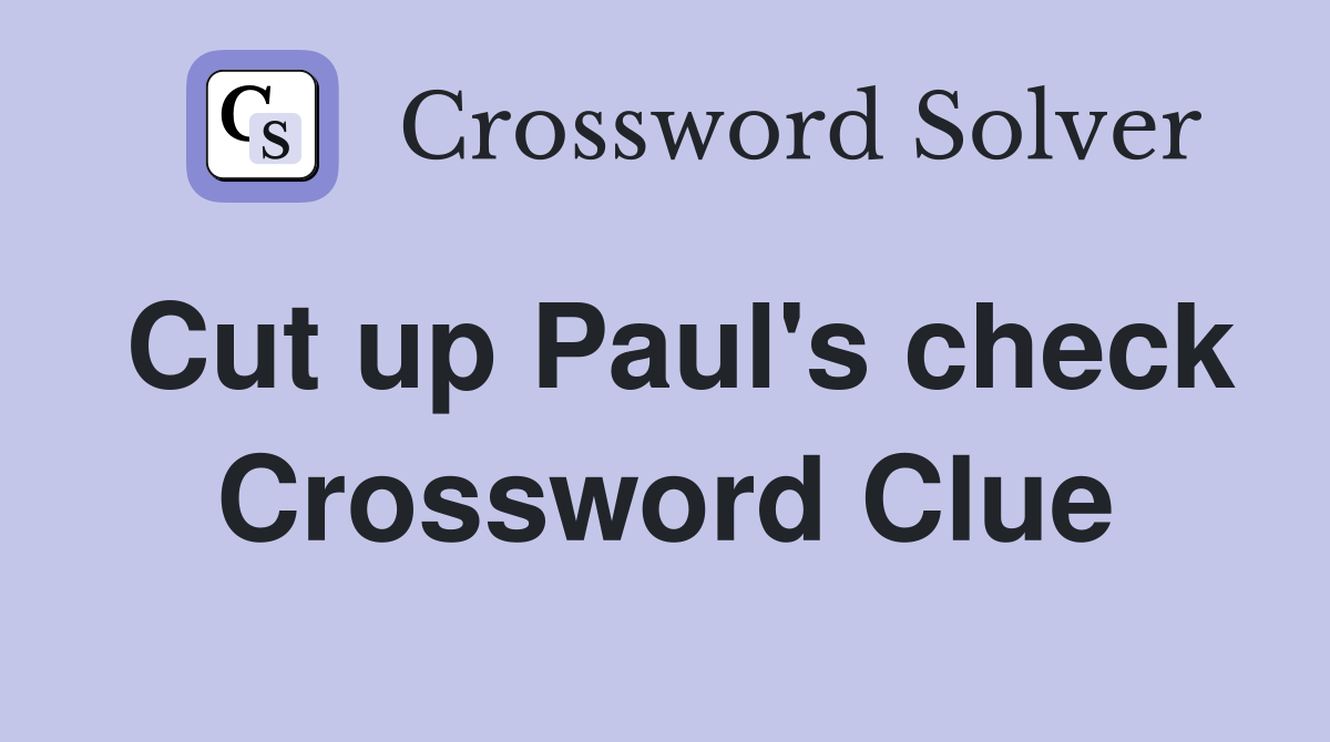 Cut up Paul's check Crossword Clue