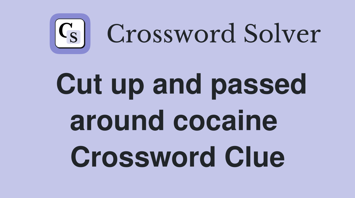Cut up and passed around cocaine  Crossword Clue