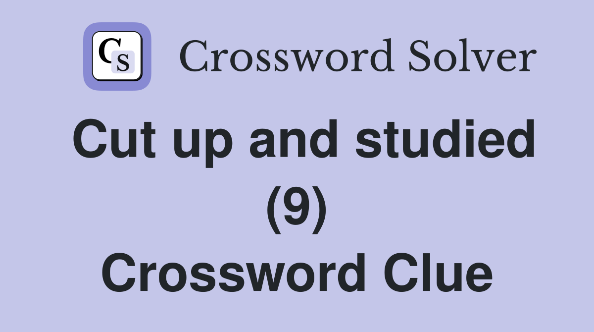 Cut up and studied (9) Crossword Clue