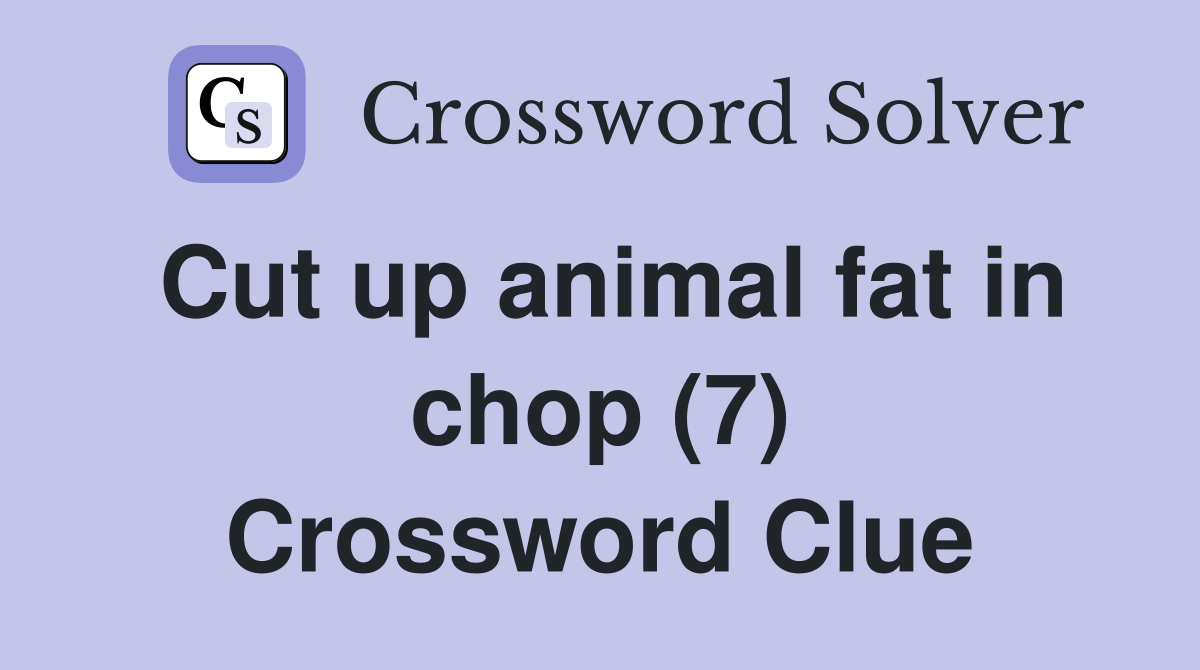 Cut up animal fat in chop (7) Crossword Clue