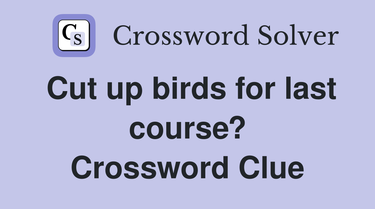 Cut up birds for last course? Crossword Clue