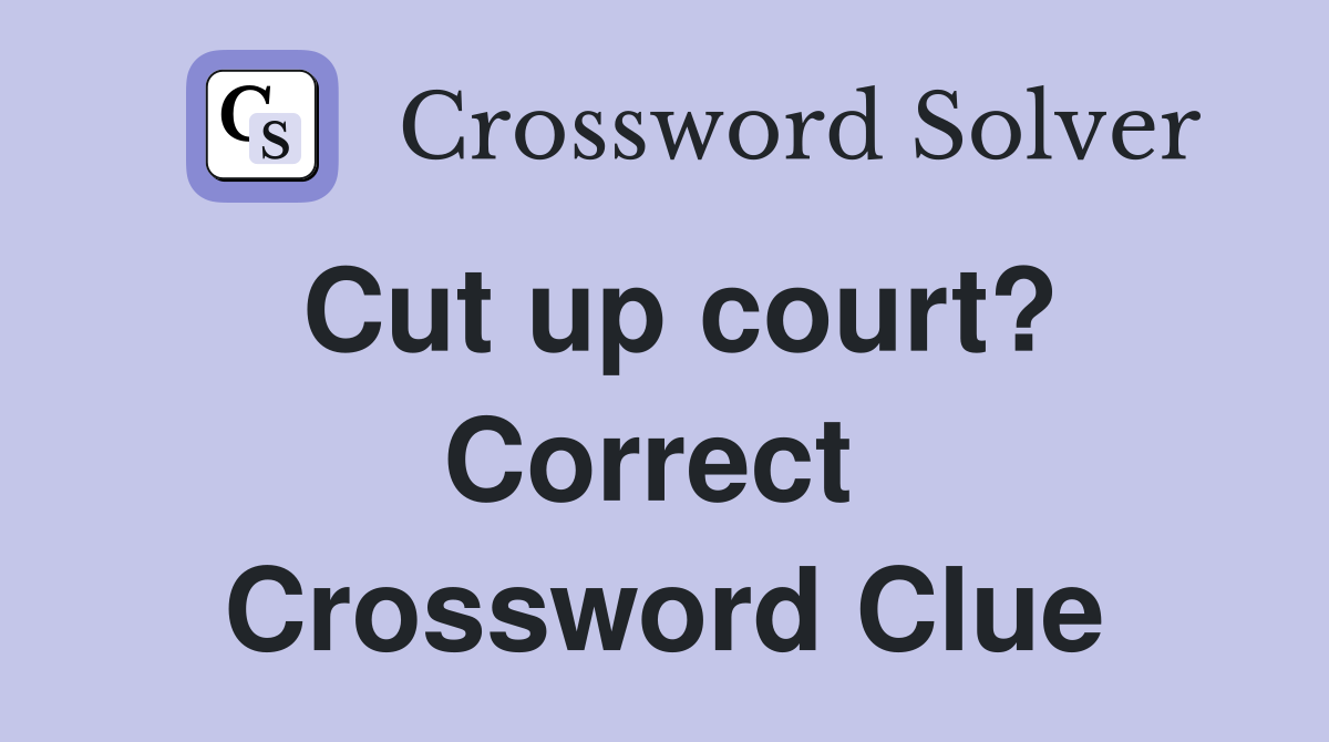 Cut up court? Correct  Crossword Clue