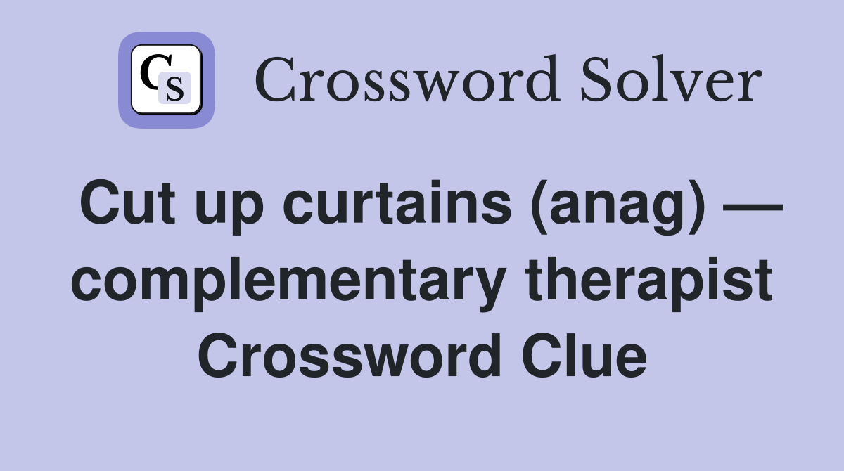 Cut up curtains (anag) — complementary therapist Crossword Clue