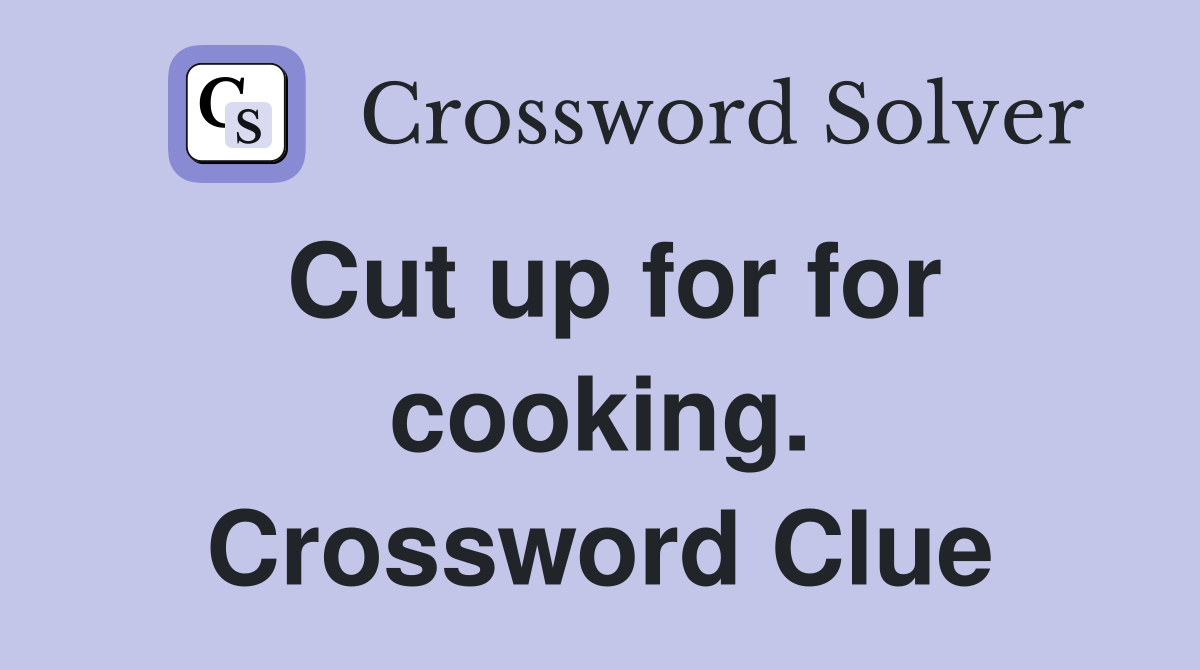 Cut up for for cooking. Crossword Clue