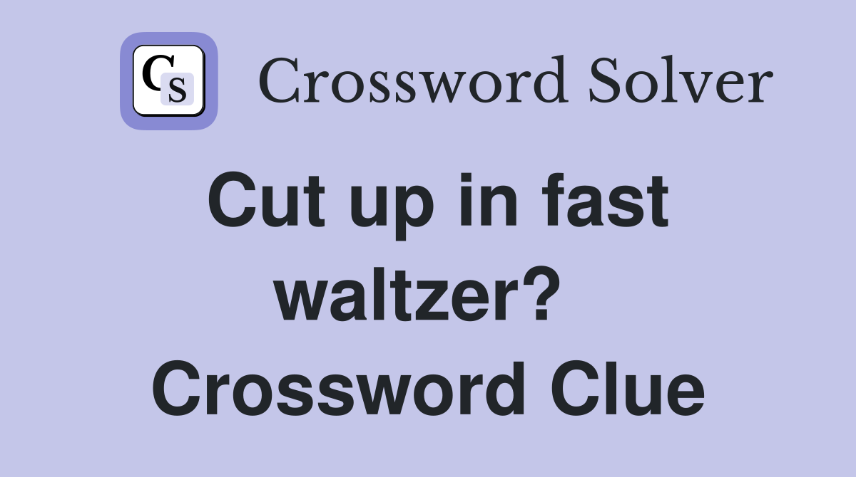 Cut up in fast waltzer?  Crossword Clue