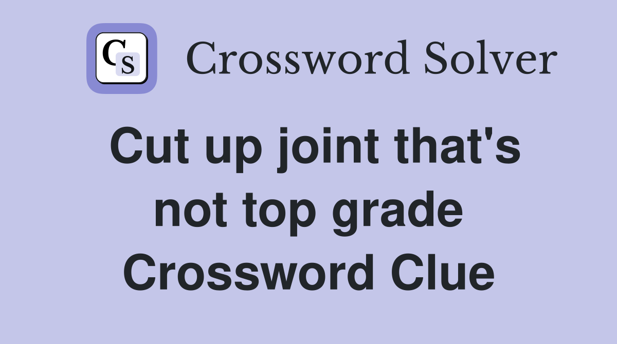 Cut up joint that's not top grade Crossword Clue
