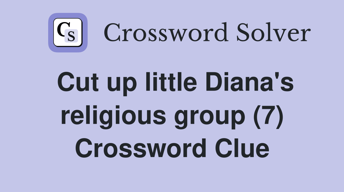 Cut up little Diana's religious group (7) Crossword Clue