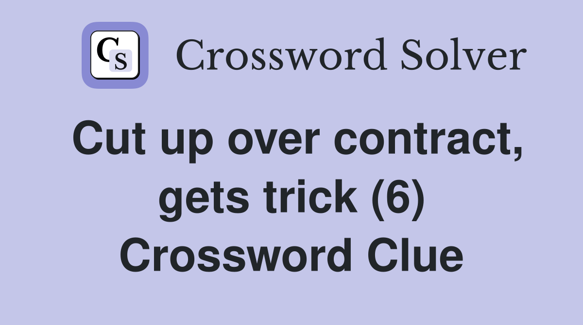 Cut up over contract, gets trick (6) Crossword Clue