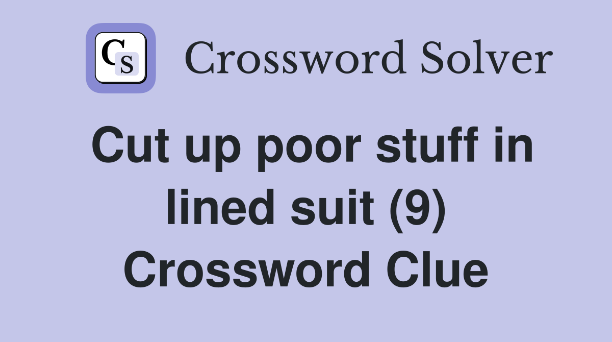 Cut up poor stuff in lined suit (9) Crossword Clue