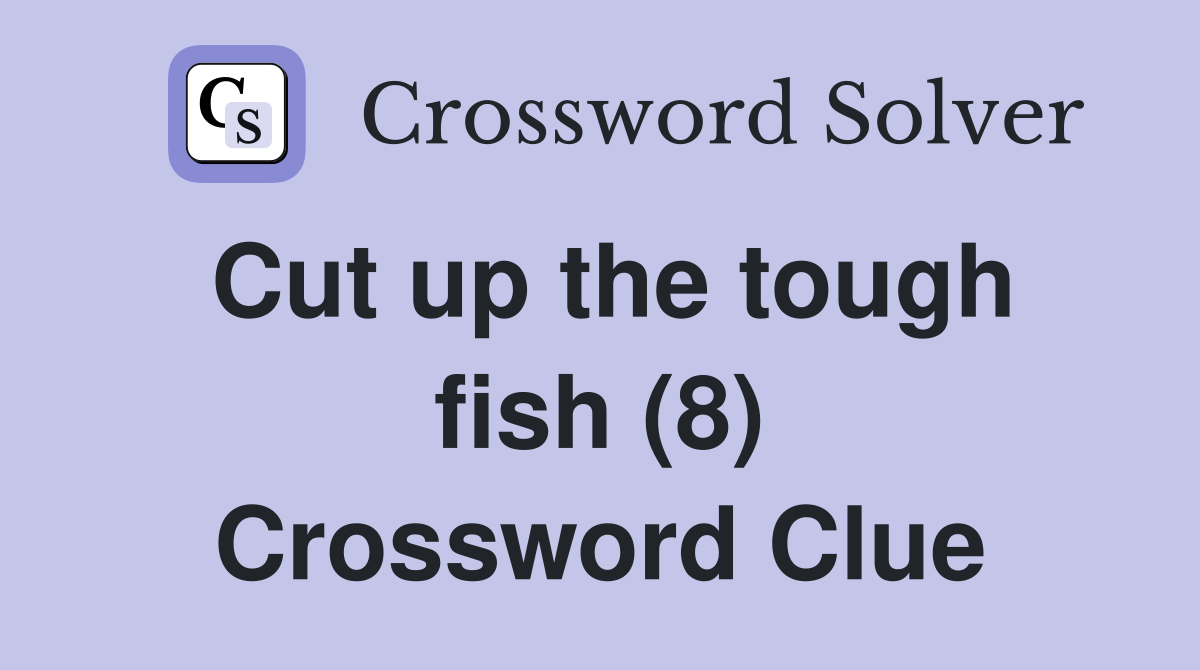 Cut up the tough fish (8) Crossword Clue