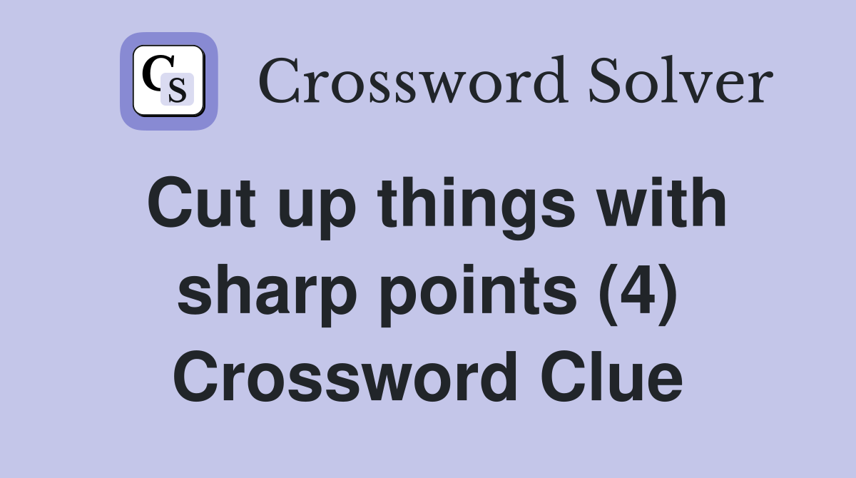 Cut up things with sharp points (4) Crossword Clue