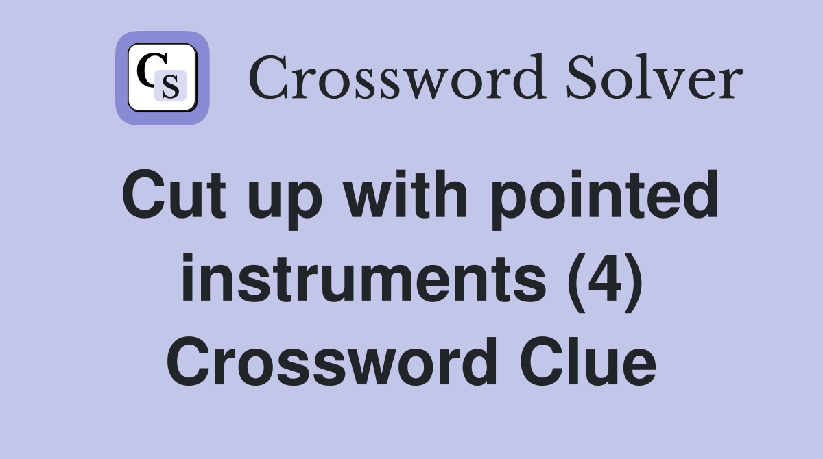 Cut up with pointed instruments (4) Crossword Clue