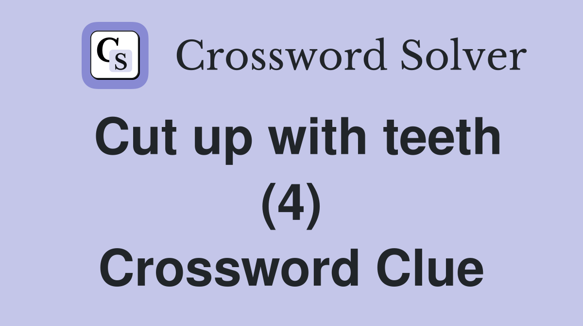 Cut up with teeth (4) Crossword Clue