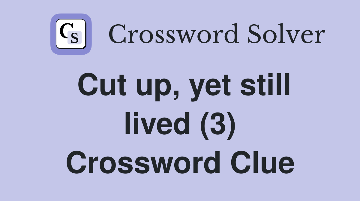 Cut up, yet still lived (3) Crossword Clue