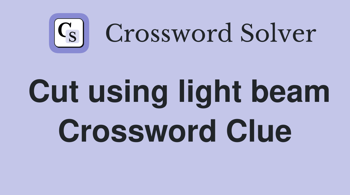 Cut using light beam Crossword Clue