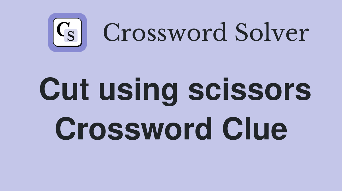 Cut using scissors Crossword Clue