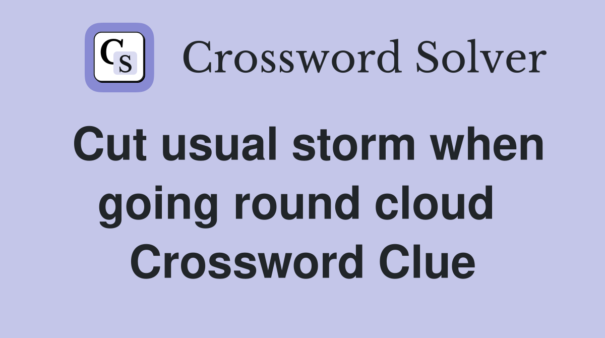 Cut usual storm when going round cloud  Crossword Clue