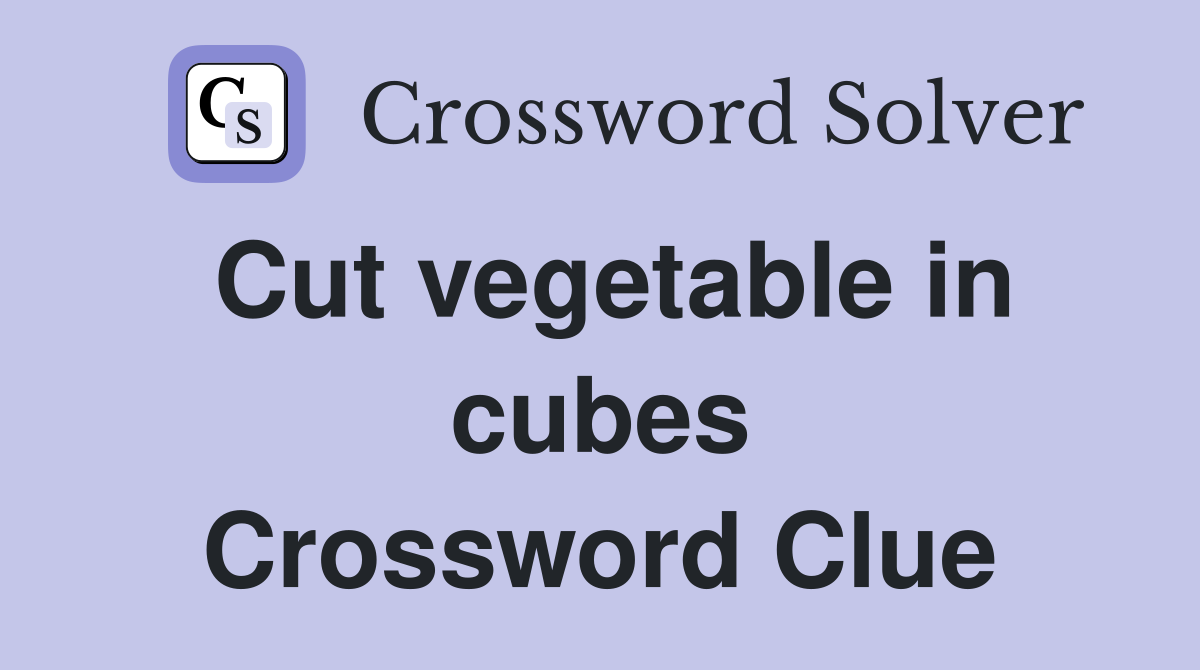 Cut vegetable in cubes Crossword Clue