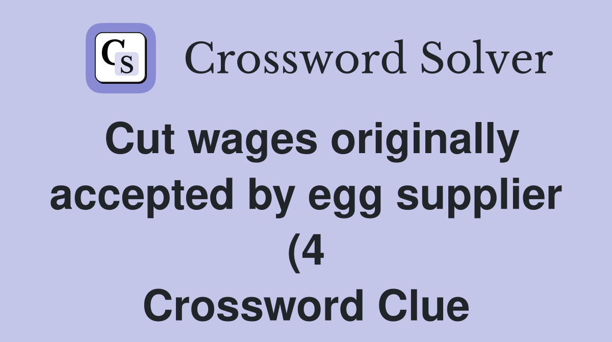Cut wages originally accepted by egg supplier (4 Crossword Clue