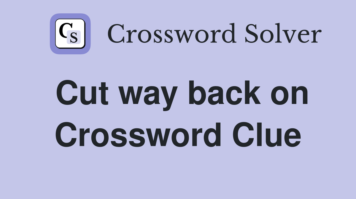 Cut way back on Crossword Clue