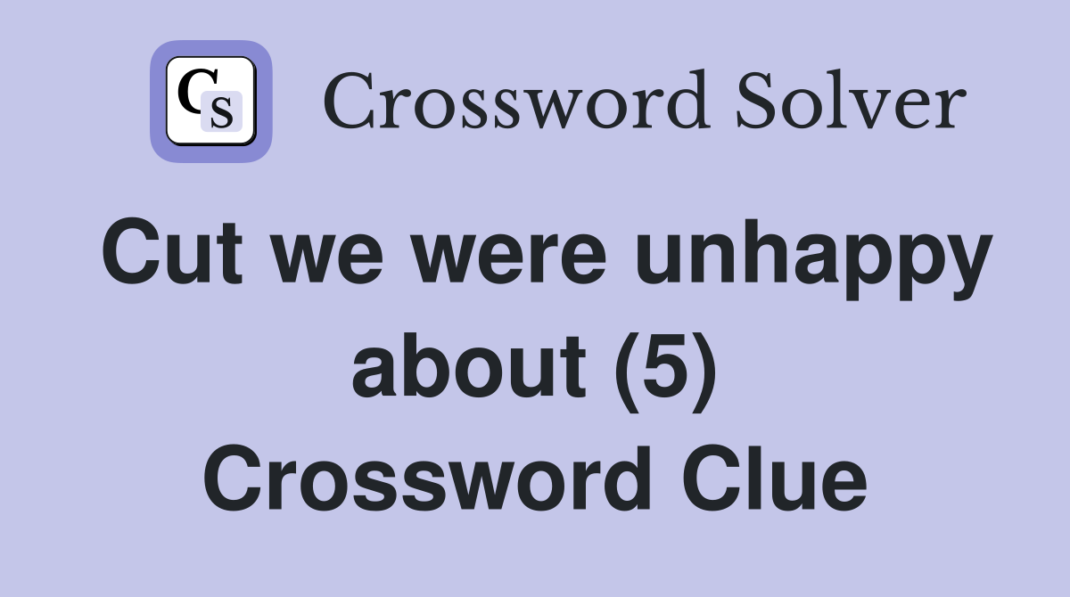 Cut we were unhappy about (5) Crossword Clue