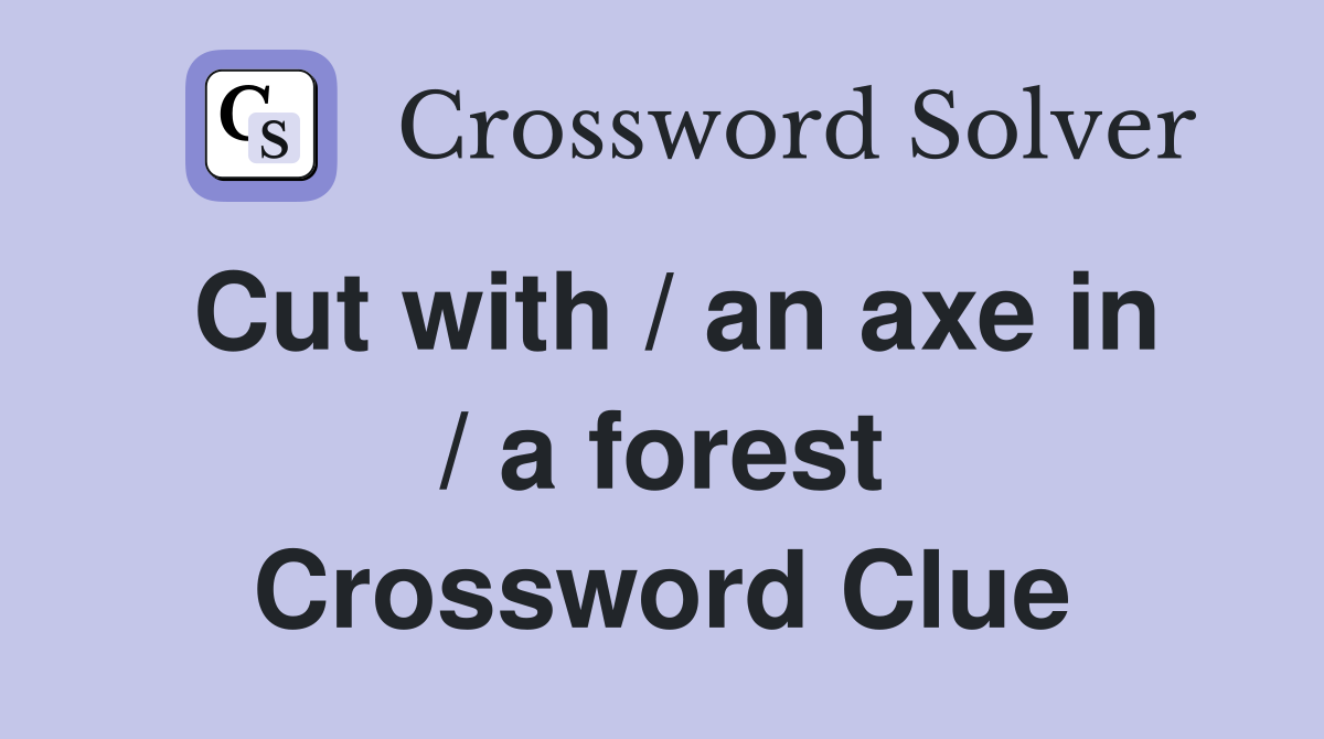 Cut with / an axe in / a forest Crossword Clue