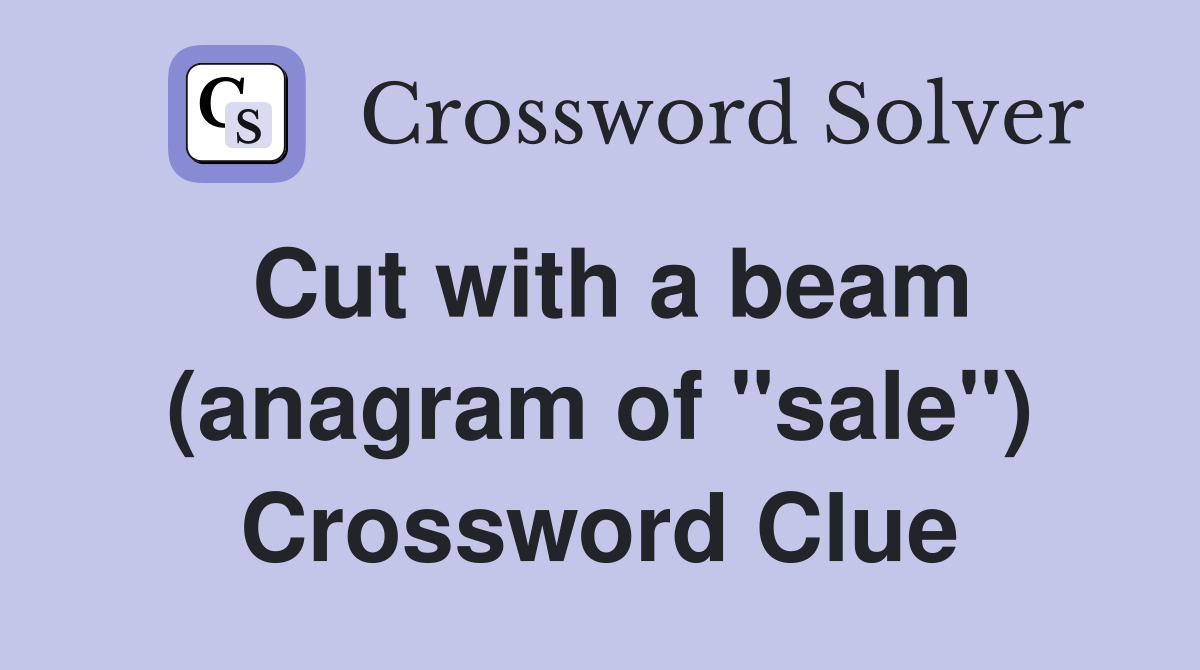 Cut with a beam (anagram of "sale") Crossword Clue