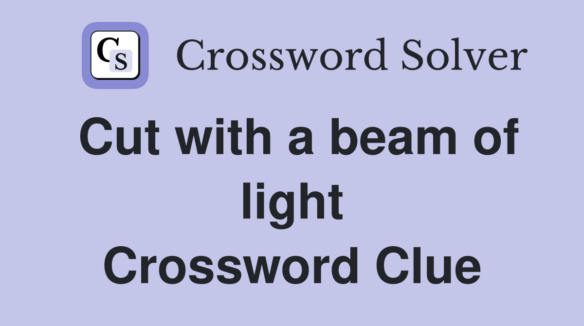 Cut with a beam of light Crossword Clue