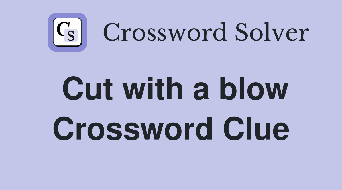 Cut with a blow Crossword Clue
