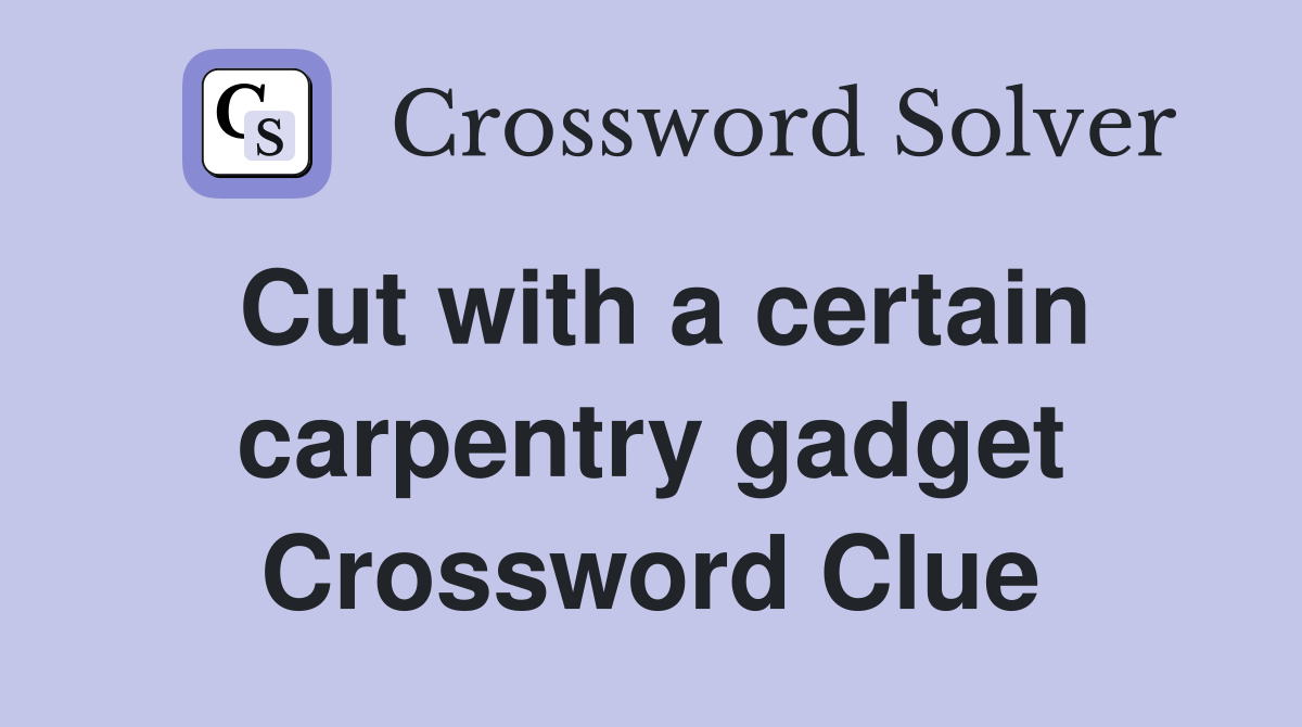 Cut with a certain carpentry gadget Crossword Clue