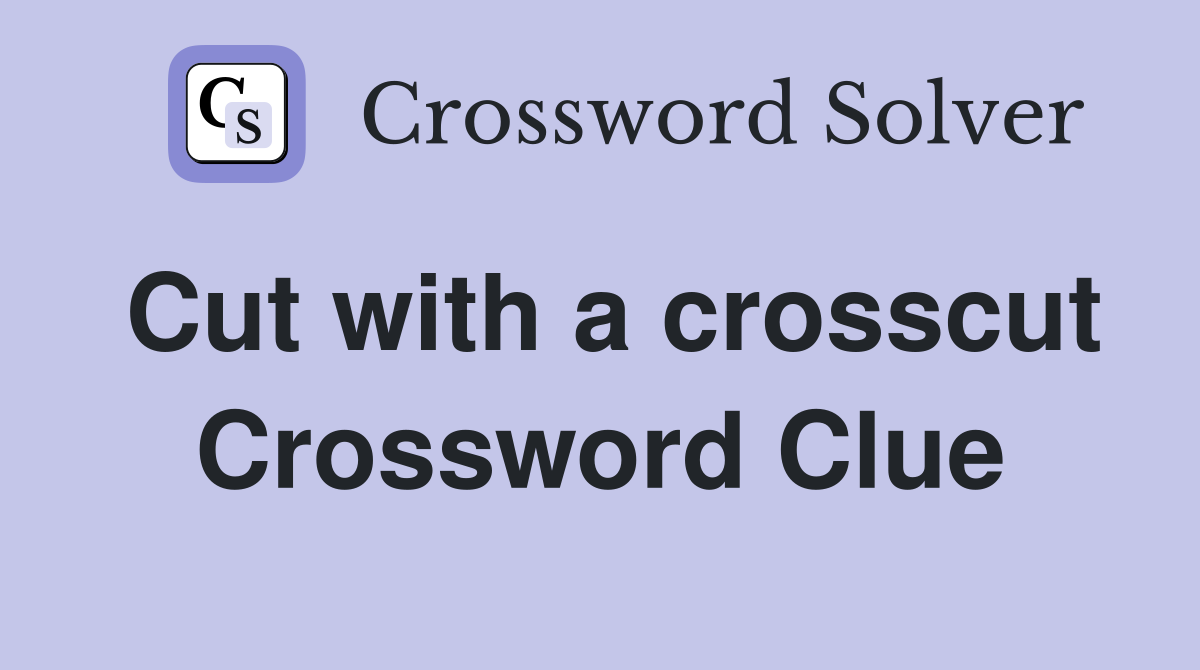 Cut with a crosscut Crossword Clue