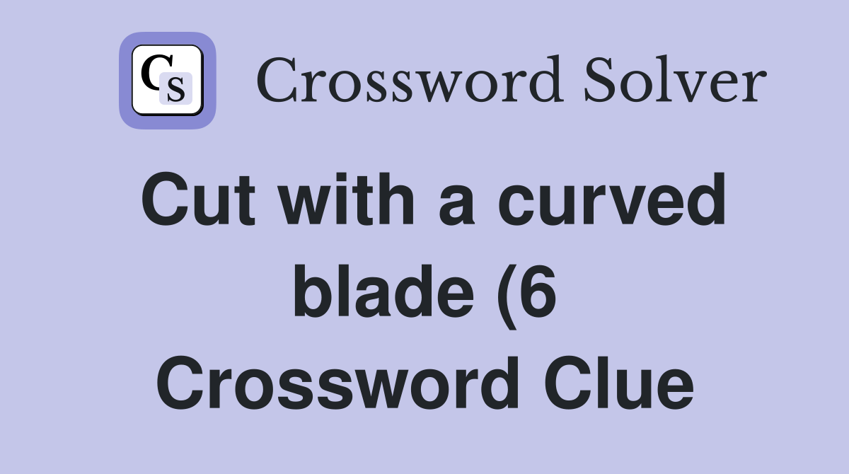 Cut with a curved blade (6) Crossword Clue Answers Crossword Solver Cut with a curved blade (6) Crossword Clue Answers Crossword Solver