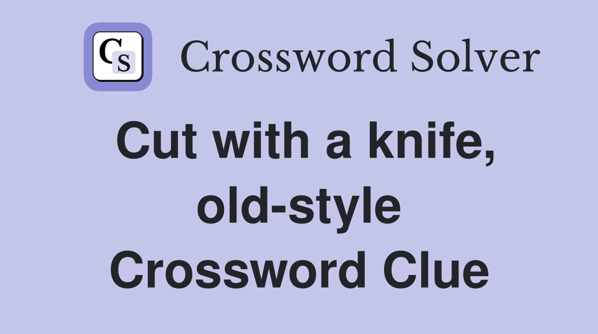 Cut with a knife, old-style Crossword Clue