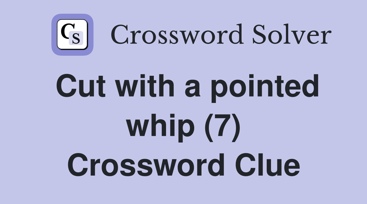 Cut with a pointed whip (7) Crossword Clue