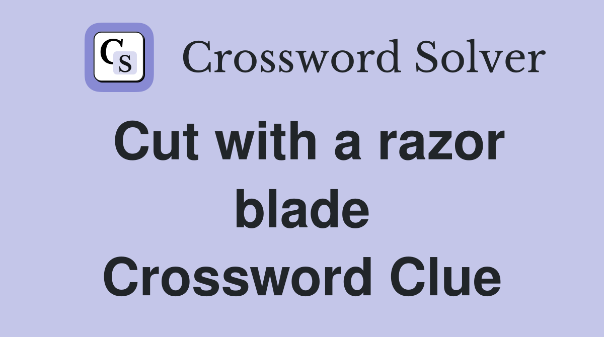 Cut with a razor blade Crossword Clue