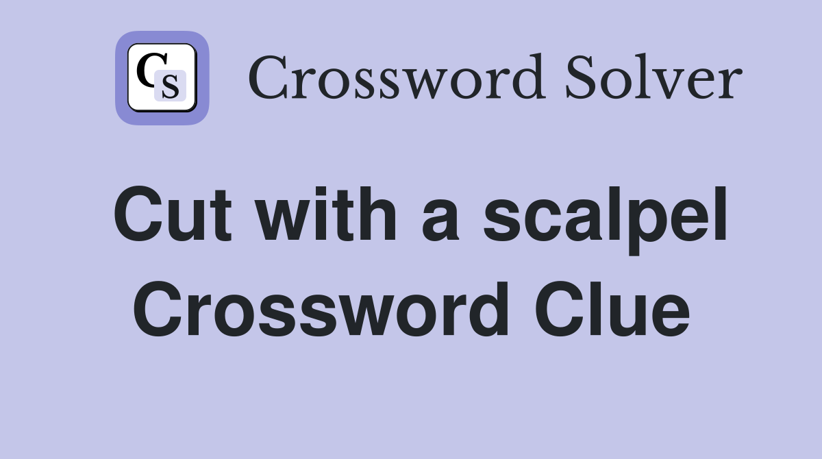 Cut with a scalpel Crossword Clue