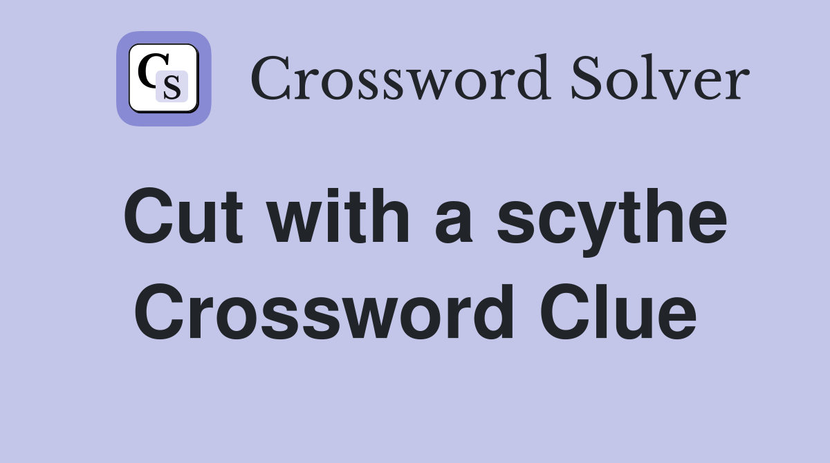 Cut with a scythe Crossword Clue