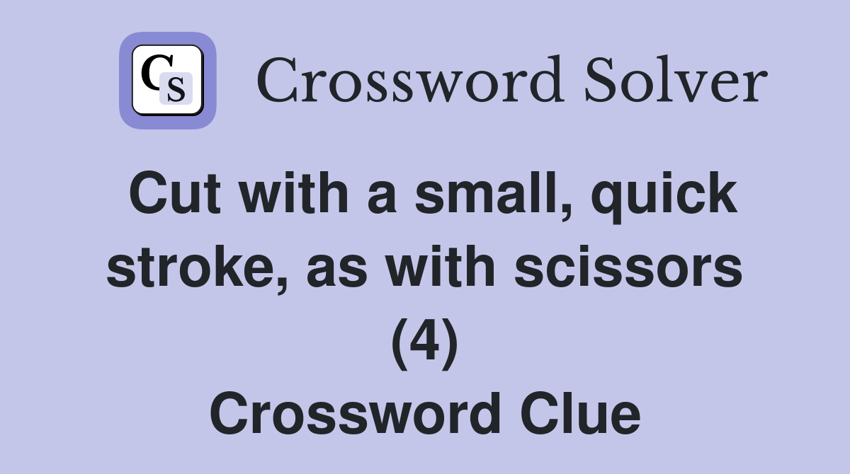Cut with a small, quick stroke, as with scissors (4) Crossword Clue