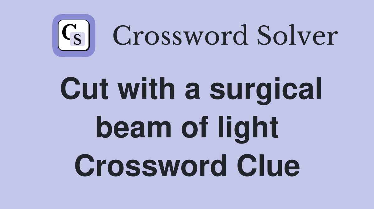 Cut with a surgical beam of light Crossword Clue