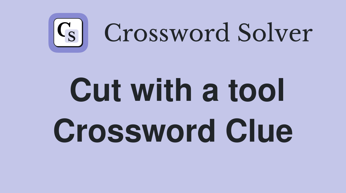 Cut with a tool Crossword Clue