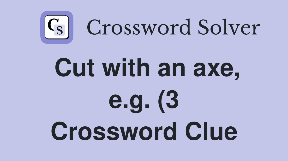 Cut with an axe e g (3) Crossword Clue Answers Crossword Solver Cut with an axe e g (3) Crossword Clue Answers Crossword Solver