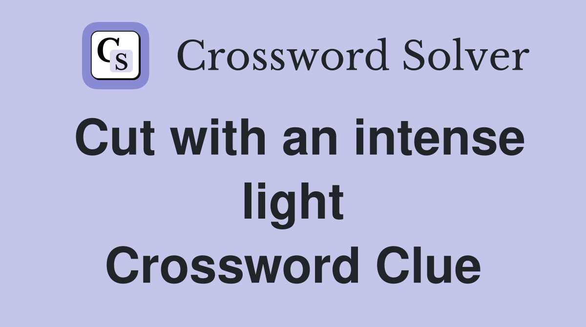 Cut with an intense light Crossword Clue