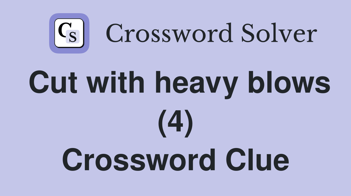 Cut with heavy blows (4) Crossword Clue