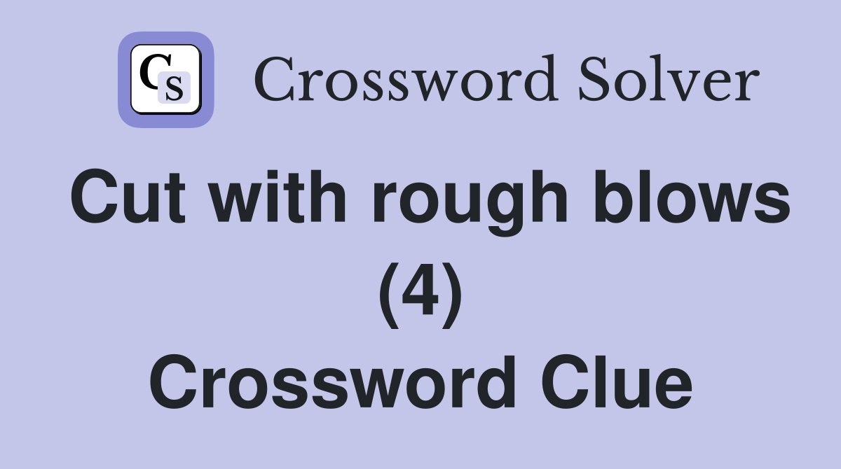Cut with rough blows (4) Crossword Clue
