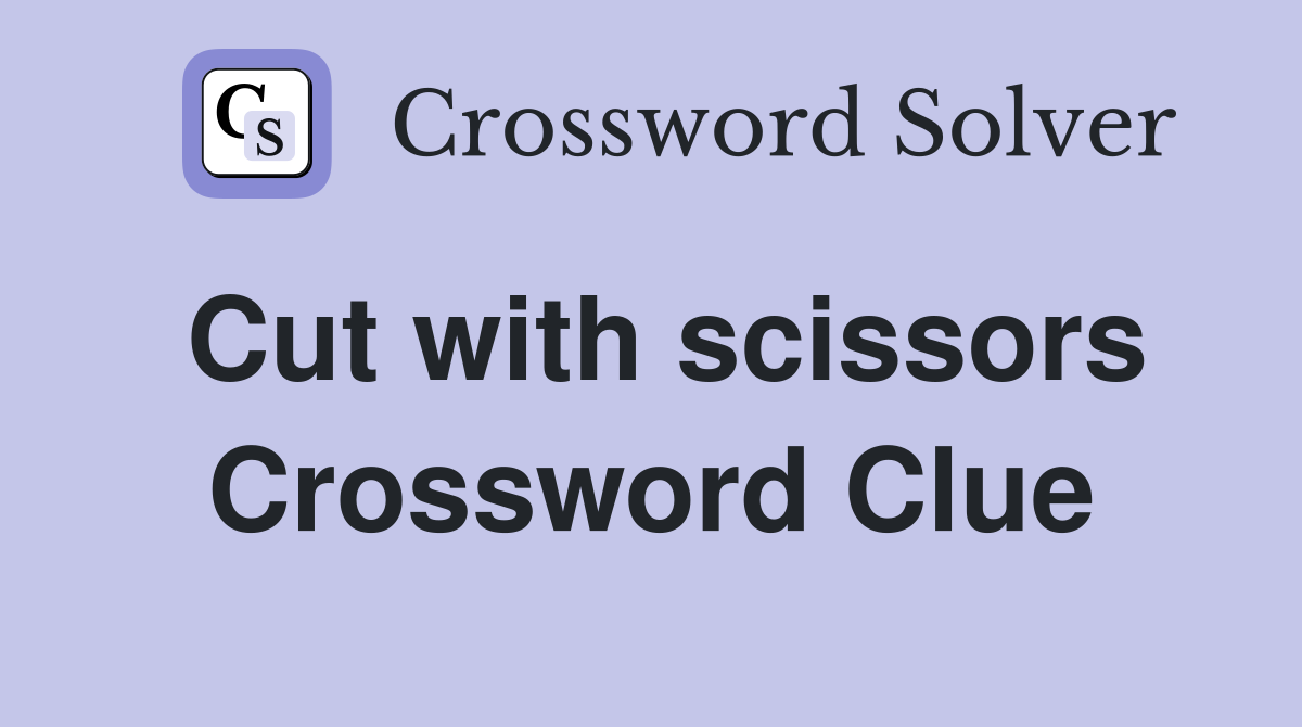 Cut with scissors Crossword Clue
