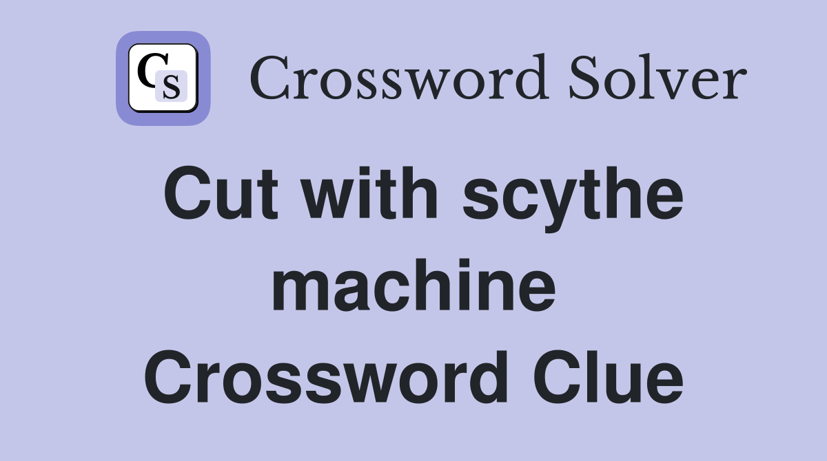Cut with scythe machine Crossword Clue