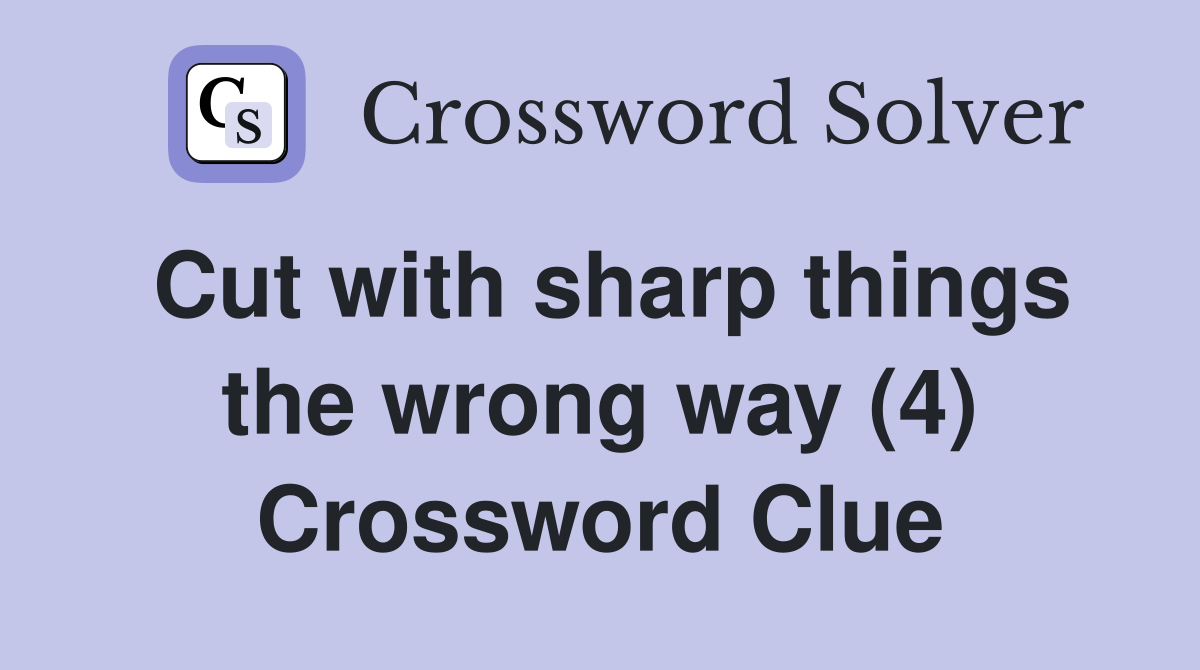 Cut with sharp things the wrong way (4) Crossword Clue