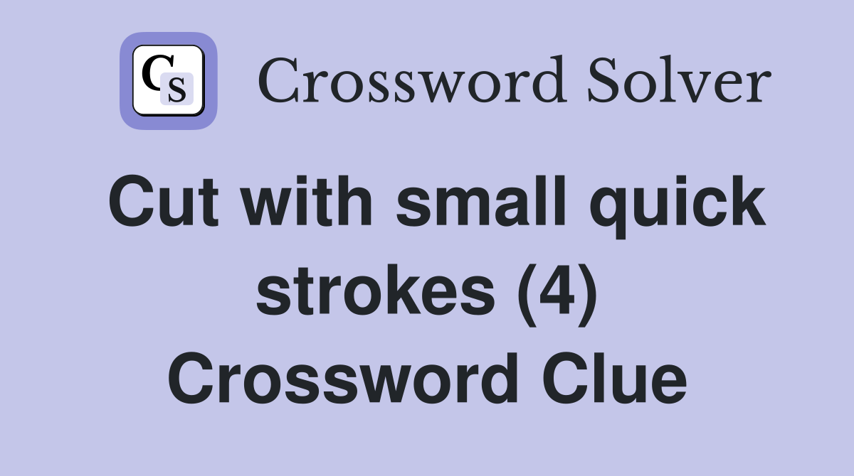 Cut with small quick strokes (4) Crossword Clue